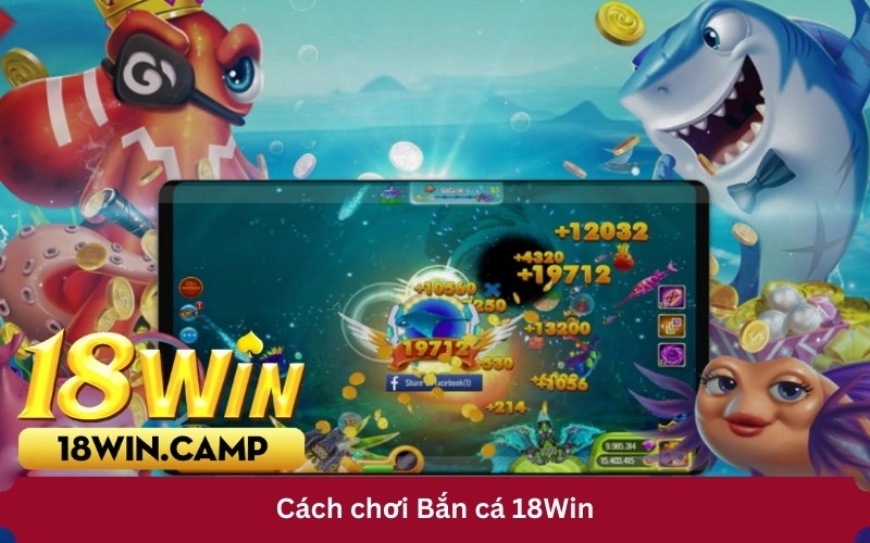 Cách chơi Bắn cá 18Win