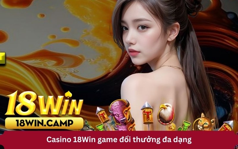 Casino 18Win game đổi thưởng đa dạng