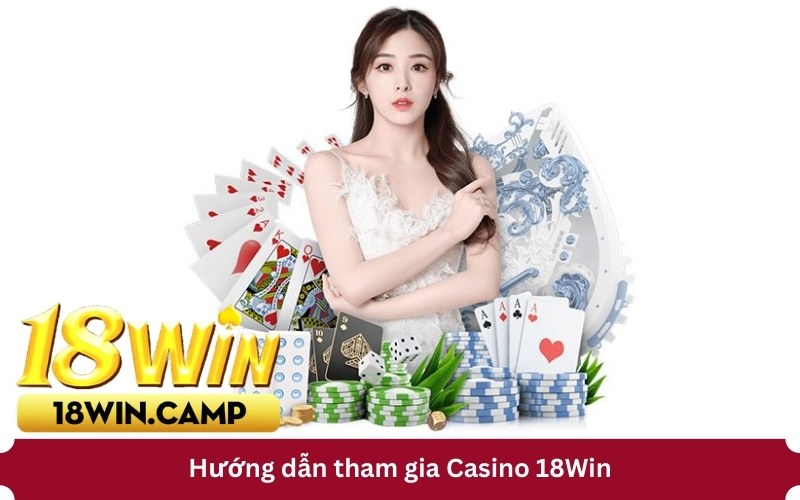 Hướng dẫn tham gia Casino 18Win