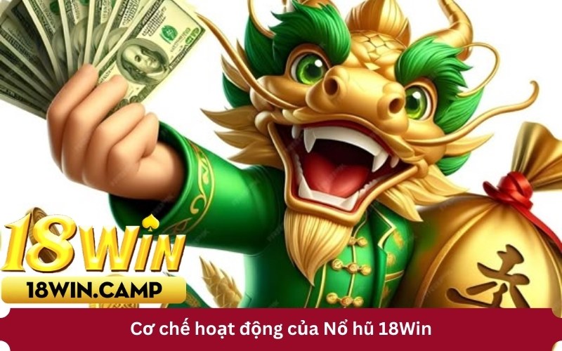 Cơ chế hoạt động của Nổ hũ 18Win