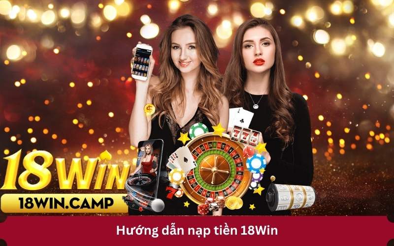 Hướng dẫn nạp tiền 18Win