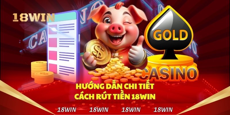 các bước rút tiền 18Win